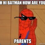 spiderman | OH HI BATMAN HOW ARE YOUR; PARENTS | image tagged in spiderman | made w/ Imgflip meme maker