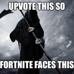 My one wish | UPVOTE THIS SO; FORTNITE FACES THIS | image tagged in death,memes,funny memes,happy,fortnite | made w/ Imgflip meme maker