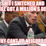 Jroc113 | SHIT I SNITCHED AND STILL GOT A MILLION $ DEAL; WHY CANT UR NEIGORBOR | image tagged in 6 9 | made w/ Imgflip meme maker