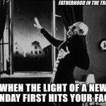 Mondays Suck | FATHERHOOD IN THE TRENCHES; WHEN THE LIGHT OF A NEW MONDAY FIRST HITS YOUR FACE... | image tagged in nosferatu,mondays,sunlight,humor | made w/ Imgflip meme maker