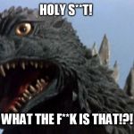 Surprised Godzilla | HOLY S**T! WHAT THE F**K IS THAT!?! | image tagged in surprised godzilla | made w/ Imgflip meme maker