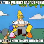 Official Genwunner | BACK THEN WE ONLY HAD 151 POKEMON; GAMEFREAK; ADN WE STILL NEED TO GIVE THEM MORE LOVE | image tagged in simpsons,pokemon | made w/ Imgflip meme maker