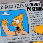 Old Man yells | NEW  POKEMON | image tagged in grandpa simpson cloud,pokemon,pokemon sun and moon,pokemon sword and shield,yelling,simpsons | made w/ Imgflip meme maker