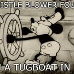 Mickey Whistle | WHISTLE BLOWER FOUND; ON A TUGBOAT IN DC | image tagged in mickey whistle | made w/ Imgflip meme maker