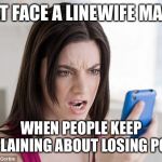 Mad woman  | THAT FACE A LINEWIFE MAKES; WHEN PEOPLE KEEP COMPLAINING ABOUT LOSING POWER | image tagged in mad woman | made w/ Imgflip meme maker