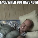 Dave Gets Frustrated | THAT FACE WHEN YOU HAVE NO MONEY | image tagged in dave gets frustrated | made w/ Imgflip meme maker