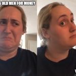 Kombacha Tiktok | DATING OLD MEN FOR MONEY; WELL | image tagged in kombacha tiktok | made w/ Imgflip meme maker