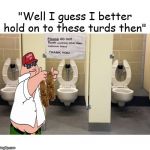 Peter Griffin Do Not Flush Toilet | "Well I guess I better hold on to these turds then"; COVELL BELLAMY III | image tagged in peter griffin do not flush toilet | made w/ Imgflip meme maker