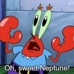 mr krabs surprise | Oh, sweet Neptune! | image tagged in mr krabs surprise,omg | made w/ Imgflip meme maker