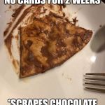 Ian | BROTHER: DIET TIME; NO CARBS FOR 2 WEEKS; *SCRAPES CHOCOLATE OFF DESSERT PIZZA* | image tagged in ian | made w/ Imgflip meme maker