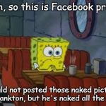 Sad Sponge Bob | Sigh, so this is Facebook prison; Should not posted those naked pictures of Plankton, but he's naked all the time | image tagged in sad sponge bob | made w/ Imgflip meme maker