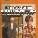 book cover | THE OLD @$!# SHOULD DROP DEAD ANY MINUTE NOW! THINGS YOU CAN DO TO PASS THE TIME WHEN PEOPLE JUST WON'T DIE; BY NOAH PATIENCE | image tagged in book cover | made w/ Imgflip meme maker