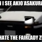 A Initial D and Wangan Midnight Meme | WHEN I SEE AKIO ASAKURA CAR; I HATE THE FAIRLADY Z!!! | image tagged in angry ae86 initial d,initial d,wangan midnight,meme | made w/ Imgflip meme maker