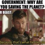 That’s what heroes do | GOVERNMENT: WHY ARE YOU SAVING THE PLANET? MR BEAST: | image tagged in thats what heroes do | made w/ Imgflip meme maker