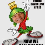 warning LOU Joke | MY FRIEND DAVID LOST HIS ID; NOW WE CALL HIM DAV | image tagged in kewlew,david | made w/ Imgflip meme maker