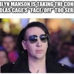 Marilyn Manson Cage | MARILYN MANSON IS TAKING THE CONCEPT OF NICOLAS CAGE'S "FACE/OFF" TOO SERIOUSLY | image tagged in marilyn manson cage | made w/ Imgflip meme maker