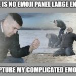 How can I communicate what I feel? | THERE IS NO EMOJI PANEL LARGE ENOUGH; TO CAPTURE MY COMPLICATED EMOTIONS | image tagged in first world problems,emotions | made w/ Imgflip meme maker