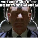 xmen Professor | WHEN YOU TRYING TO TELL THE VOICES THAT THE NSA HAS YOUR BACK | image tagged in xmen professor | made w/ Imgflip meme maker