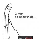 Come On Do Something | waiting for your second meme of the day to get featured in "fun" be like. | image tagged in come on do something | made w/ Imgflip meme maker