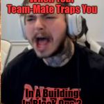 Rage Malone | When Your Team-Mate Traps You; In A Building In Black Ops 3 | image tagged in rage malone | made w/ Imgflip meme maker