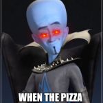 Megamind | BOTTOM TEXT; WHEN THE PIZZA ROLLS ARE READY | image tagged in megamind | made w/ Imgflip meme maker