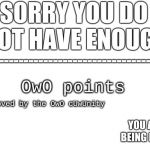 Sorry You Do Not Have Enough | OwO points; approved by the OwO cUwUnity | image tagged in sorry you do not have enough | made w/ Imgflip meme maker