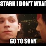 i dont want to go | MR STARK I DON'T WANT TO; GO TO SONY | image tagged in i dont want to go | made w/ Imgflip meme maker