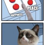 Grumpy Cat Four Buttons | LOVE; DOGS; PEACE; HAPPINESS; WAIT! | image tagged in grumpy cat four buttons | made w/ Imgflip meme maker
