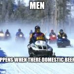 Snowmobiles | MEN; THIS HAPPENS WHEN THERE DOMESTIC BEER TO BUY | image tagged in snowmobiles | made w/ Imgflip meme maker