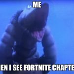 telesdon goofed up | ME; WHEN I SEE FORTNITE CHAPTER 2 | image tagged in telesdon goofed up | made w/ Imgflip meme maker