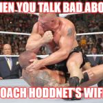 when you talk to much about coach hoddnett wife | WHEN YOU TALK BAD ABOUT; COACH HODDNET'S WIFE | image tagged in when you talk to much about coach hoddnett wife | made w/ Imgflip meme maker