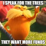 Marshmallow lorax | I SPEAK FOR THE TREES; THEY WANT MORE FUNDS | image tagged in marshmallow lorax | made w/ Imgflip meme maker
