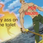 Seven deadly sins | Hot sauce; My ass on the toilet | image tagged in seven deadly sins | made w/ Imgflip meme maker