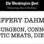 Washington Post Obituaries | JEFFERY DAHMER; BRAIN SURGEON, CONNOISSEUR OF EXOTIC MEATS, DIES AT 34 | image tagged in washington post obituaries | made w/ Imgflip meme maker