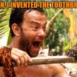 Brush Forrest, brush | LT. DAN, I INVENTED THE TOOTHBRUSH! | image tagged in memes,castaway fire,forest gump,toothbrush | made w/ Imgflip meme maker