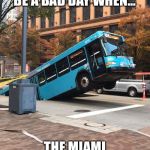 Pittsburgh Bus in pothole | YOU KNOW IT’LL BE A BAD DAY WHEN... THE MIAMI DOLPHINS ARE IN TOWN! | image tagged in pittsburgh bus in pothole | made w/ Imgflip meme maker