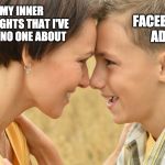 How did you know that? | MY INNER THOUGHTS THAT I'VE TOLD NO ONE ABOUT; FACEBOOK ADS | image tagged in i love you,facebook | made w/ Imgflip meme maker