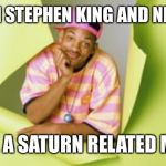 Look out for the tall grass | WHEN STEPHEN KING AND NETFLIX; MAKE A SATURN RELATED MOVIE | image tagged in oh yea | made w/ Imgflip meme maker