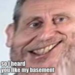 very awkward Michael Rosen | so i heard you like my basement | image tagged in very awkward michael rosen | made w/ Imgflip meme maker
