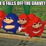 WHEN THE G FALLS OFF THE GRAVEYARD SIGN | image tagged in ugandan knuckles | made w/ Imgflip meme maker