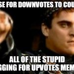 Downvotes Need To Be Counted And Then Subtracted From Upvotes!  The Begging For Upvotes Trend Has Gotten Out Of Control!!!! | CASE FOR DOWNVOTES TO COUNT: ALL OF THE STUPID BEGGING FOR UPVOTES MEMES! | image tagged in memes,downvoting roman,begging,upvotes,downvotes,the count | made w/ Imgflip meme maker