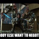 Anybody else want to negotiate? | ANYBODY ELSE WANT TO NEGOTIATE? | image tagged in alita battle angel,the fifth element | made w/ Imgflip meme maker