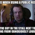 Diarrhea is bad, bazooka butt is worse | YOUR FACE WHEN USING A PUBLIC RESTROOM... AND THE GUY IN THE STALL NEXT TO YOU IS SUFFERING FROM OBNOXIOUSLY LOUD DIARRHEA | image tagged in the shining | made w/ Imgflip meme maker