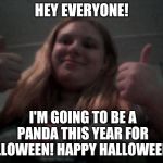 I know I'm 15 (but this is my last year of trick or treating) | HEY EVERYONE! I'M GOING TO BE A PANDA THIS YEAR FOR HALLOWEEN! HAPPY HALLOWEEN!!!! | image tagged in real face reveal | made w/ Imgflip meme maker