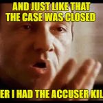 Kevin Spacey | AND JUST LIKE THAT THE CASE WAS CLOSED; AFTER I HAD THE ACCUSER KILLED | image tagged in kevin spacey | made w/ Imgflip meme maker