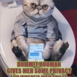 PRIVACY | DOMMIT HOOMAN GIVES MEH SOME PRIVACY; AND WHERE'S MAH TOILET PAPER? CAN'T WIPES MEH BUTT WITHOUT MAH TOILET PAPER | image tagged in privacy | made w/ Imgflip meme maker