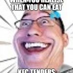 Happy Man | WHEN YOU REALISE THAT YOU CAN EAT; KFC TENDERS | image tagged in happy man | made w/ Imgflip meme maker