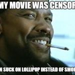 Denzel Washington Cigarette | IF MY MOVIE WAS CENSORED; I CAN SUCK ON LOLLIPOP INSTEAD OF SMOKING | image tagged in denzel washington,denzel training day,censored,lollipop | made w/ Imgflip meme maker