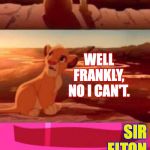 Can you feel it? | CAN YOU FEEL
THE LOVE
TONIGHT? WELL FRANKLY, NO I CAN'T. SIR ELTON HAD NEVER HEARD SUCH BULLSHIT. | image tagged in simba shadowy place blank,memes,love,imgflip | made w/ Imgflip meme maker