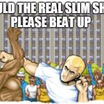 Street Fighter | WOULD THE REAL SLIM SHADY; PLEASE BEAT UP | image tagged in street fighter,slim shady | made w/ Imgflip meme maker